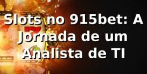 Slots no 915bet: A Jornada de um Analista de TI