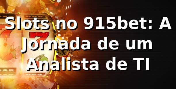 Slots no 915bet: A Jornada de um Analista de TI 1 Slots no 915bet: A Jornada de um Analista de TI